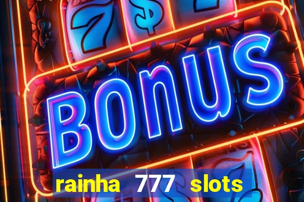 rainha 777 slots paga mesmo